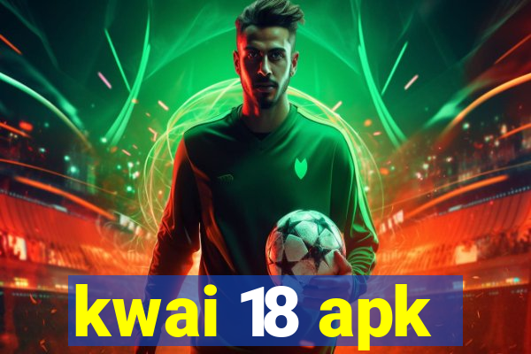 kwai 18 apk